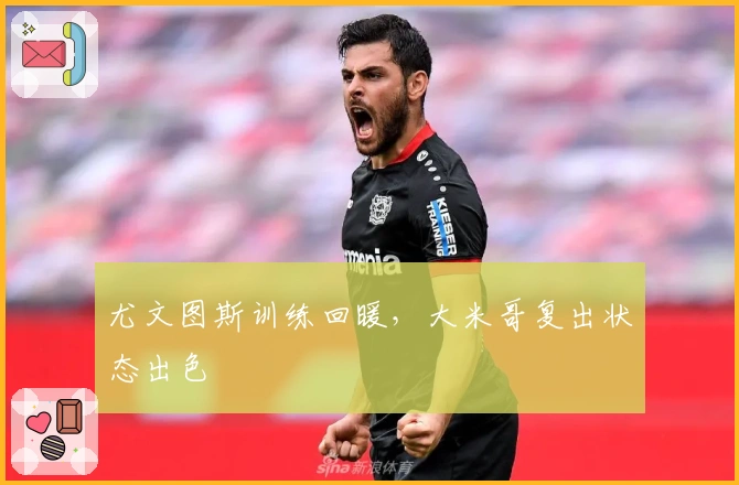 尤文图斯训练回暖，大米哥复出状态出色