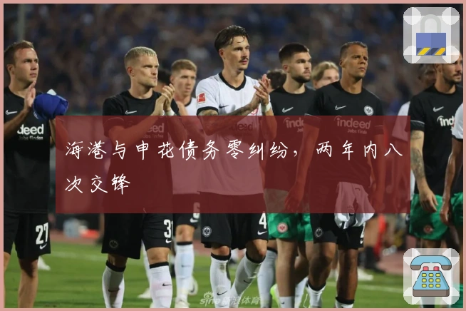 海港与申花债务零纠纷，两年内八次交锋