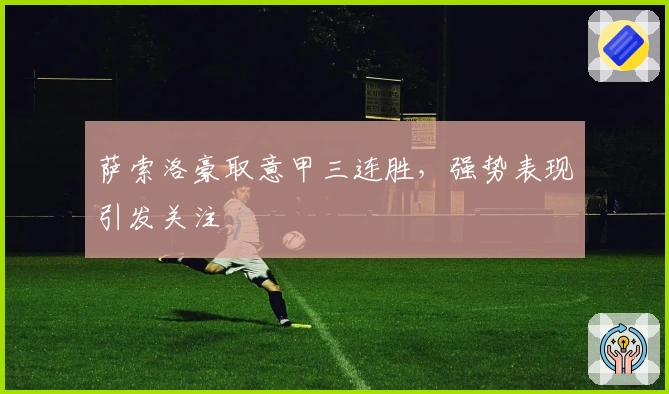 萨索洛豪取意甲三连胜，强势表现引发关注