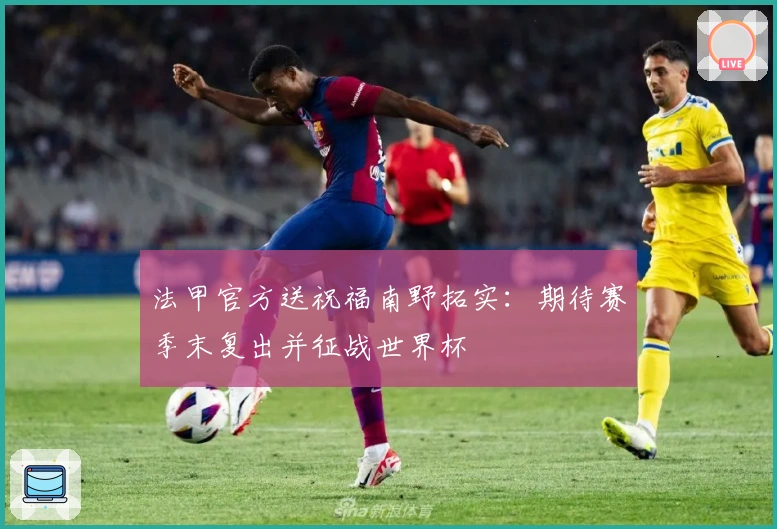 法甲官方送祝福南野拓实：期待赛季末复出并征战世界杯